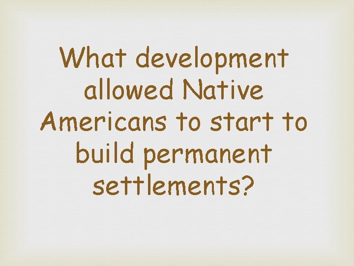 What development allowed Native Americans to start to build permanent settlements? 