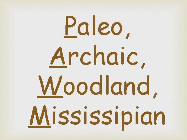 Paleo, Archaic, Woodland, Mississipian 