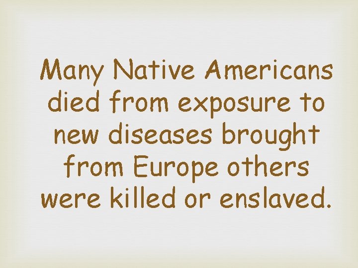 Many Native Americans died from exposure to new diseases brought from Europe others were
