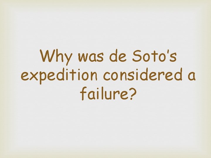 Why was de Soto’s expedition considered a failure? 