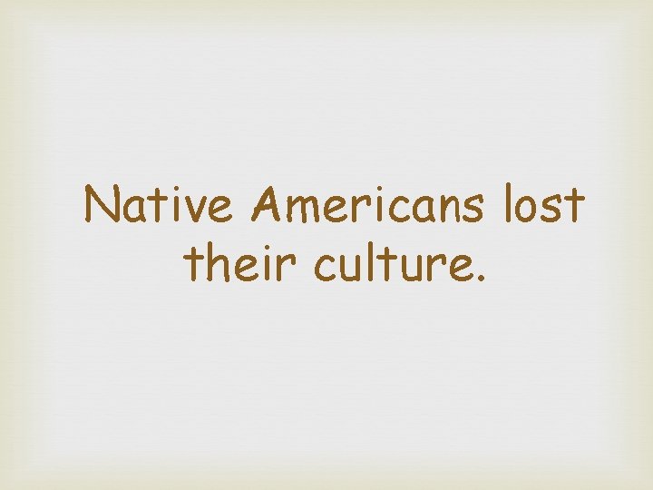 Native Americans lost their culture. 
