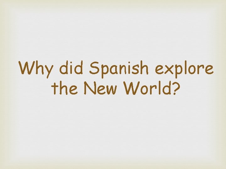 Why did Spanish explore the New World? 