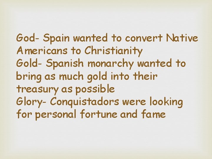 God- Spain wanted to convert Native Americans to Christianity Gold- Spanish monarchy wanted to