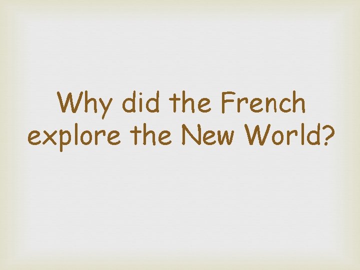 Why did the French explore the New World? 