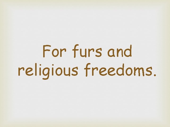 For furs and religious freedoms. 