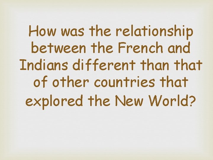 How was the relationship between the French and Indians different than that of other