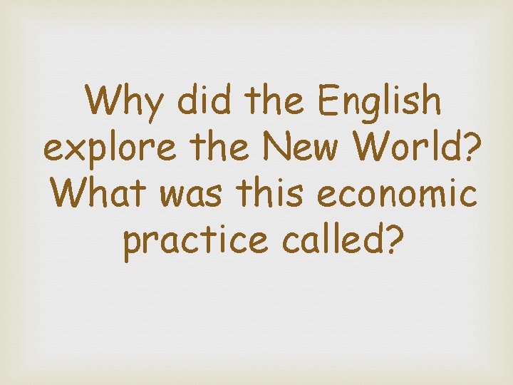 Why did the English explore the New World? What was this economic practice called?