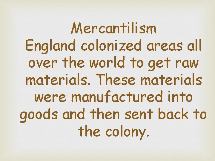 Mercantilism England colonized areas all over the world to get raw materials. These materials