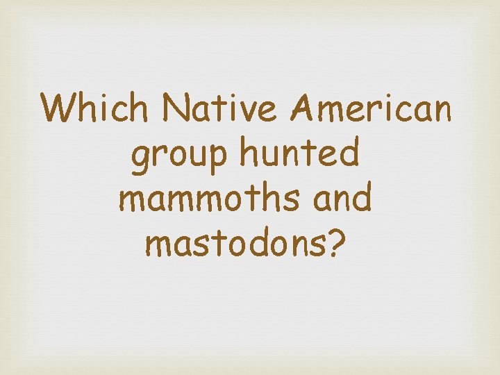 Which Native American group hunted mammoths and mastodons? 