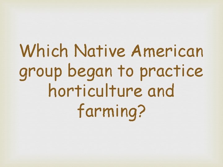 Which Native American group began to practice horticulture and farming? 