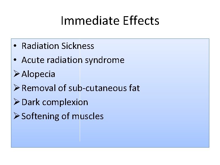 Immediate Effects • Radiation Sickness • Acute radiation syndrome Ø Alopecia Ø Removal of