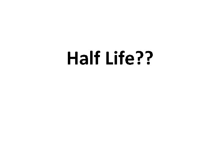 Half Life? ? 