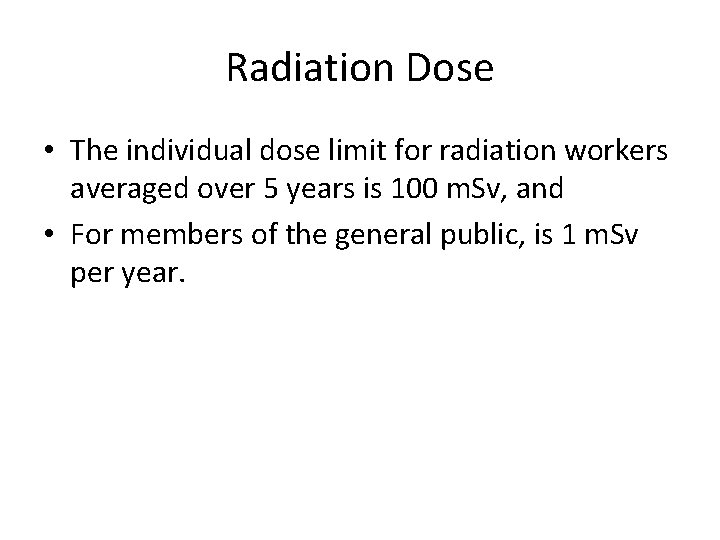 Radiation Dose • The individual dose limit for radiation workers averaged over 5 years