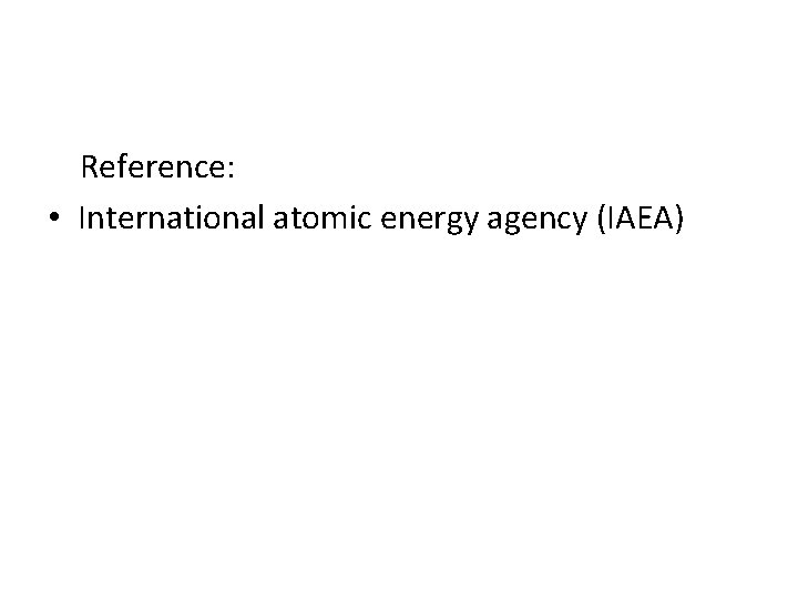 Reference: • International atomic energy agency (IAEA) 