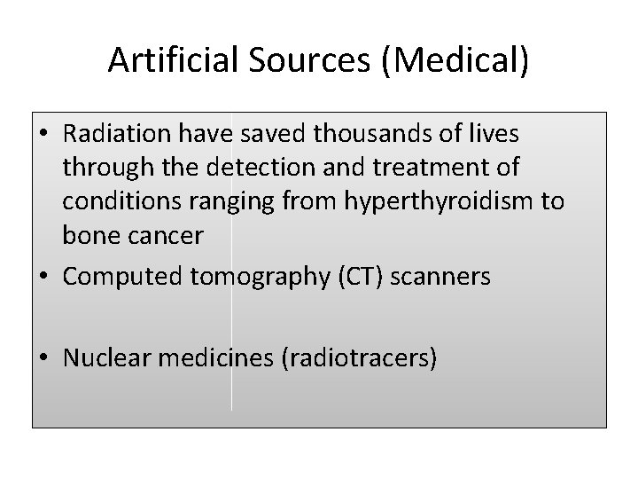 Artificial Sources (Medical) • Radiation have saved thousands of lives through the detection and