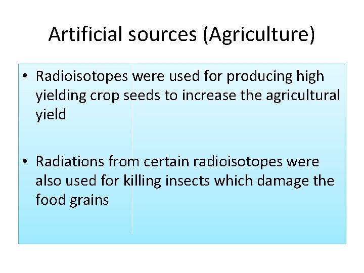Artificial sources (Agriculture) • Radioisotopes were used for producing high yielding crop seeds to
