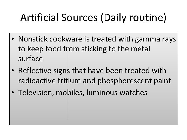 Artificial Sources (Daily routine) • Nonstick cookware is treated with gamma rays to keep