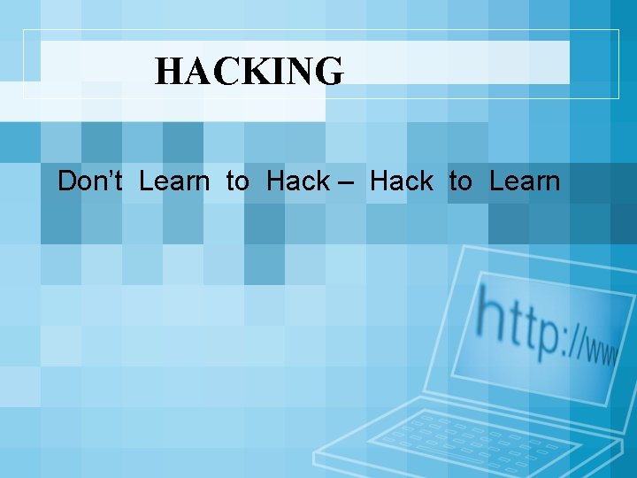 HACKING Don’t Learn to Hack – Hack to Learn 