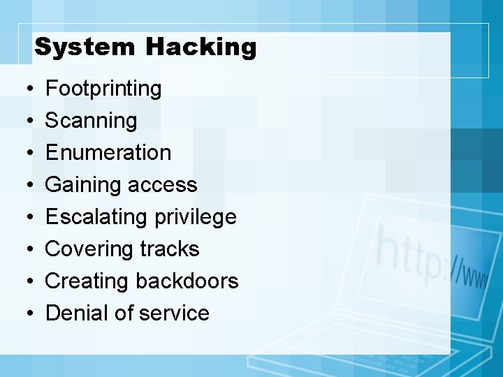 System Hacking • • Footprinting Scanning Enumeration Gaining access Escalating privilege Covering tracks Creating