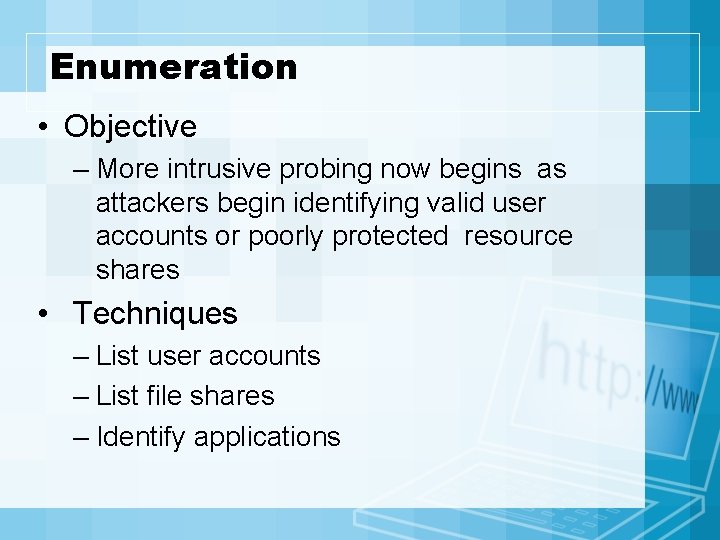 Enumeration • Objective – More intrusive probing now begins as attackers begin identifying valid