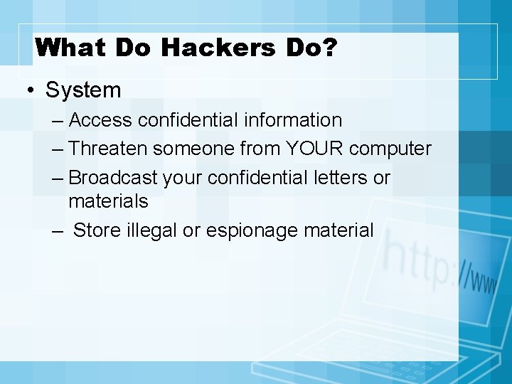 What Do Hackers Do? • System – Access confidential information – Threaten someone from