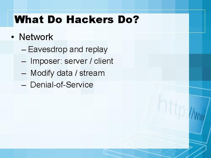 What Do Hackers Do? • Network – Eavesdrop and replay – Imposer: server /