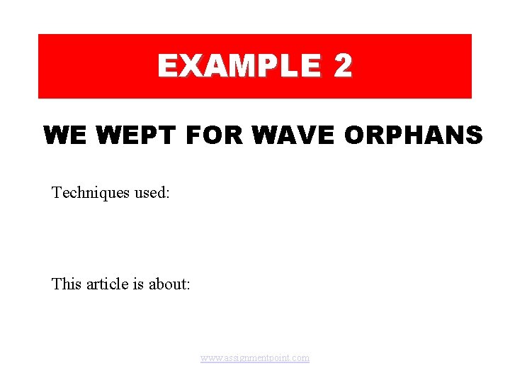 EXAMPLE 2 WE WEPT FOR WAVE ORPHANS Techniques used: This article is about: www.