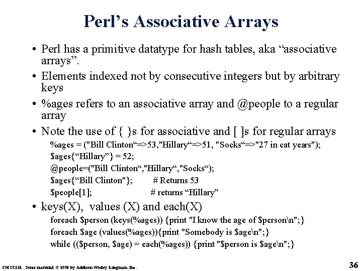 Perl’s Associative Arrays • Perl has a primitive datatype for hash tables, aka “associative