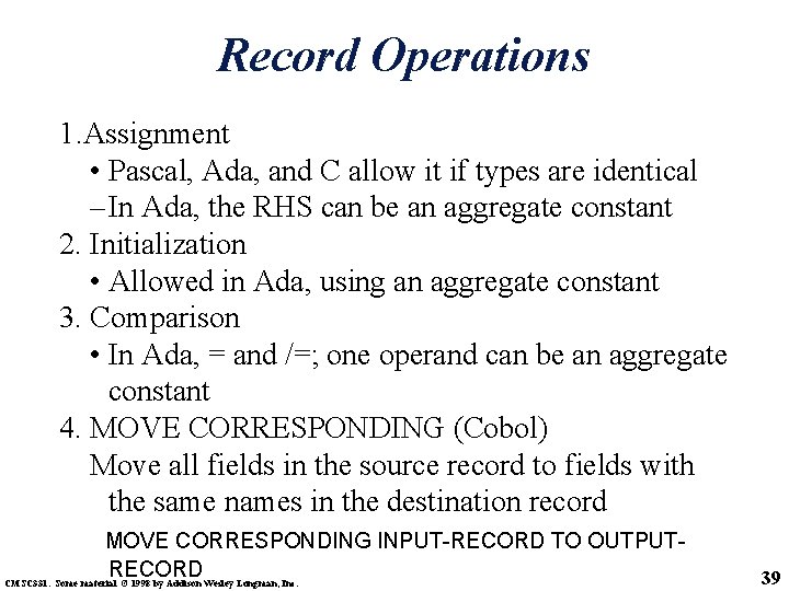 Record Operations 1. Assignment • Pascal, Ada, and C allow it if types are