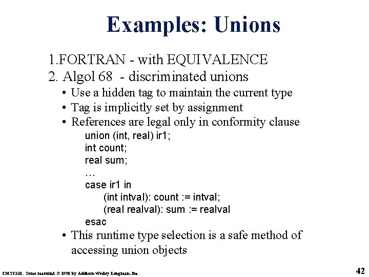 Examples: Unions 1. FORTRAN - with EQUIVALENCE 2. Algol 68 - discriminated unions •