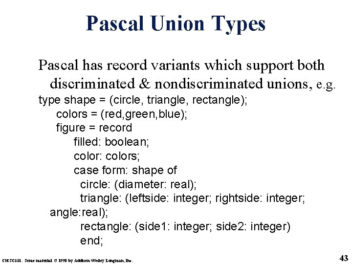 Pascal Union Types Pascal has record variants which support both discriminated & nondiscriminated unions,