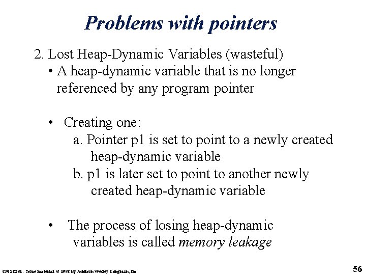 Problems with pointers 2. Lost Heap-Dynamic Variables (wasteful) • A heap-dynamic variable that is