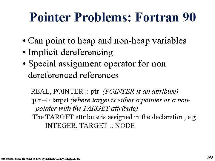 Pointer Problems: Fortran 90 • Can point to heap and non-heap variables • Implicit