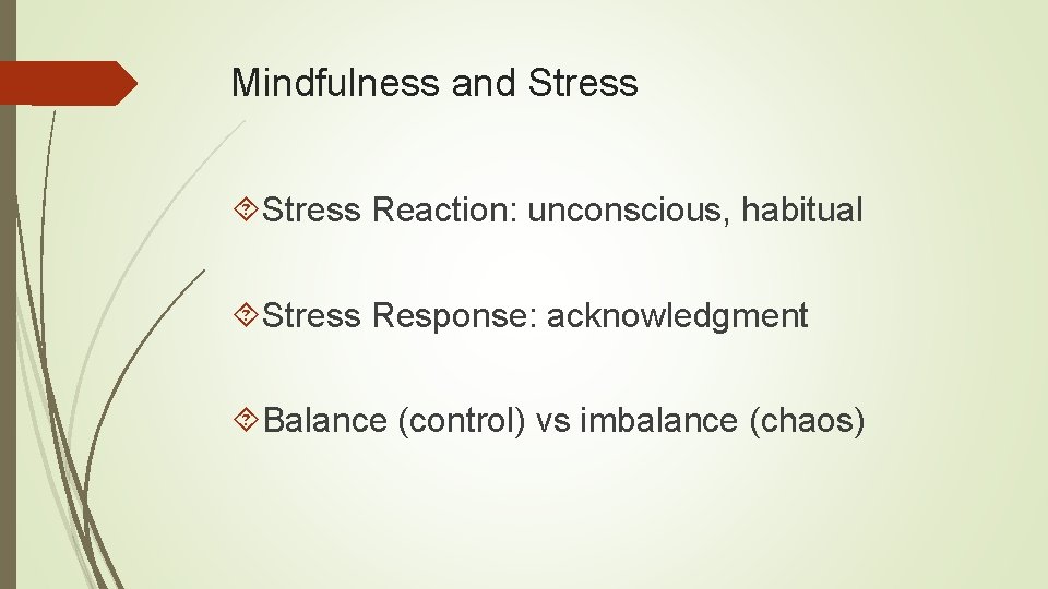 Mindfulness and Stress Reaction: unconscious, habitual Stress Response: acknowledgment Balance (control) vs imbalance (chaos)