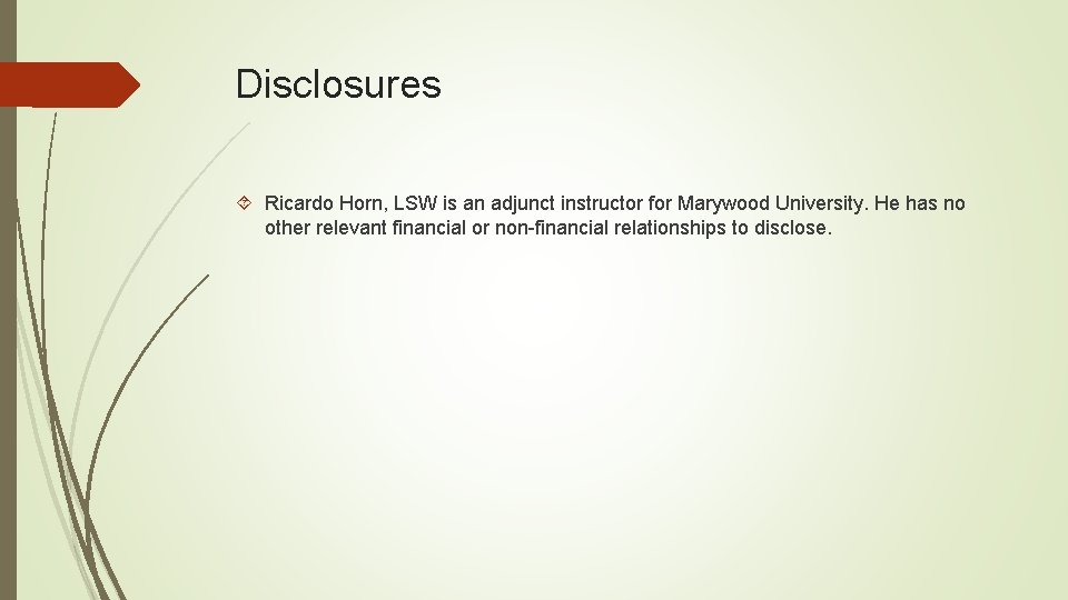 Disclosures Ricardo Horn, LSW is an adjunct instructor for Marywood University. He has no