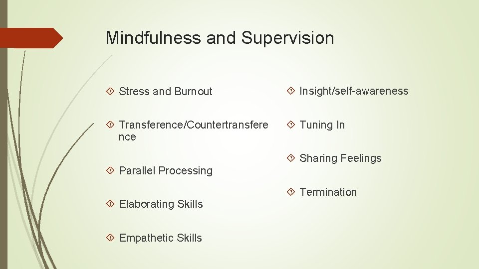 Mindfulness and Supervision Stress and Burnout Insight/self-awareness Transference/Countertransfere nce Tuning In Parallel Processing Elaborating