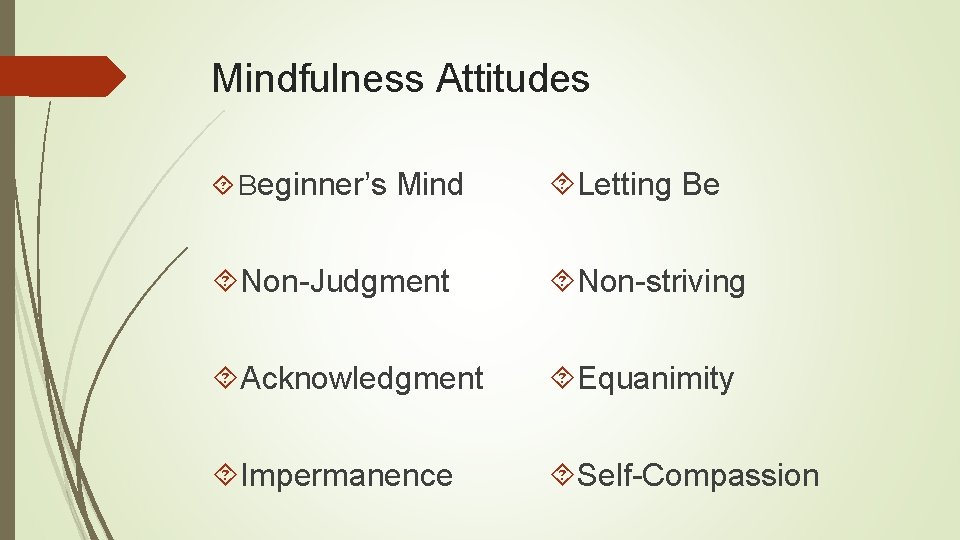 Mindfulness Attitudes Beginner’s Mind Letting Be Non-Judgment Non-striving Acknowledgment Equanimity Impermanence Self-Compassion 