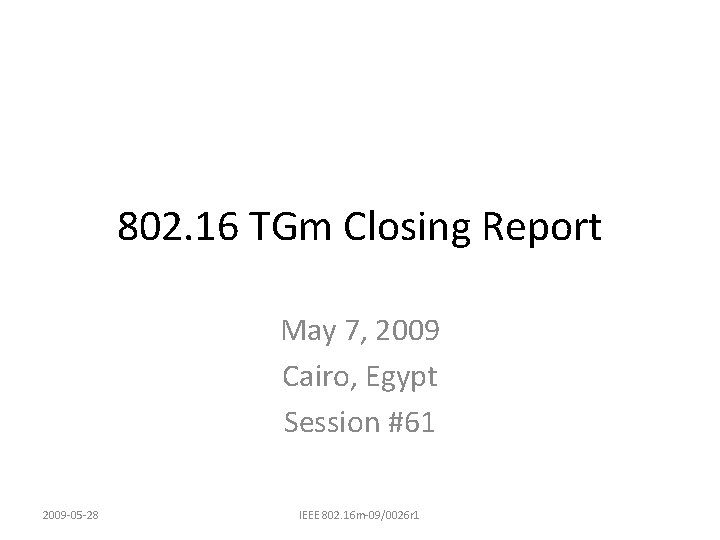 802. 16 TGm Closing Report May 7, 2009 Cairo, Egypt Session #61 2009 -05