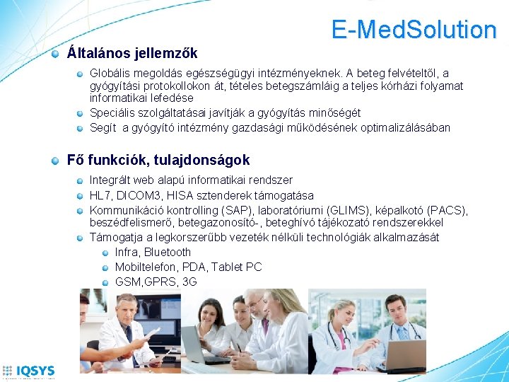 E-Med. Solution Általános jellemzők Globális megoldás egészségügyi intézményeknek. A beteg felvételtől, a gyógyítási protokollokon