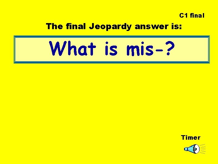 C 1 final The final Jeopardy answer is: What is mis-? Timer 