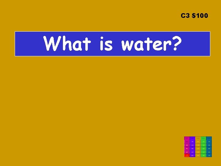 C 3 $100 What is water? 