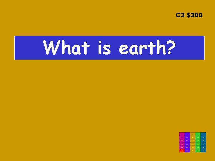 C 3 $300 What is earth? 