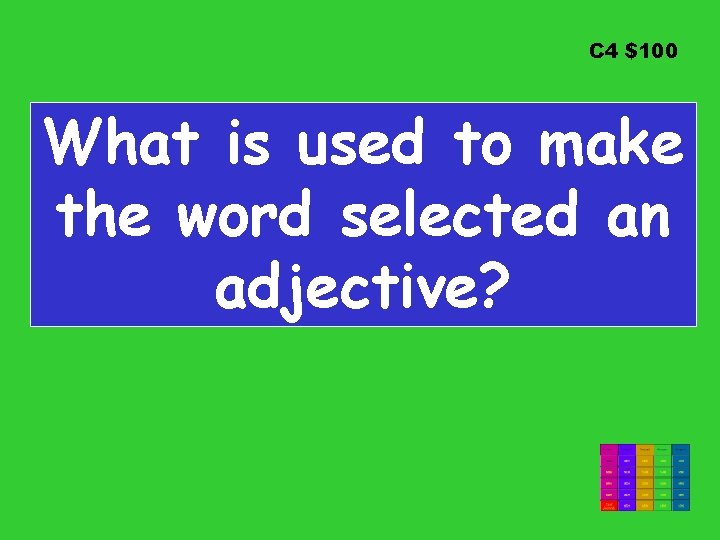 C 4 $100 What is used to make the word selected an adjective? 