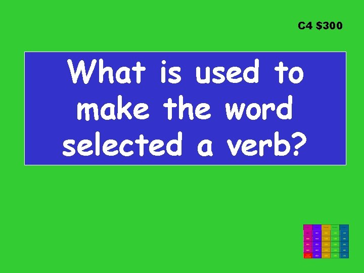 C 4 $300 What is used to make the word selected a verb? 