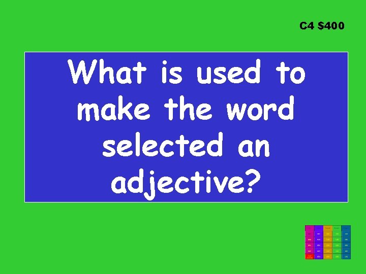 C 4 $400 What is used to make the word selected an adjective? 