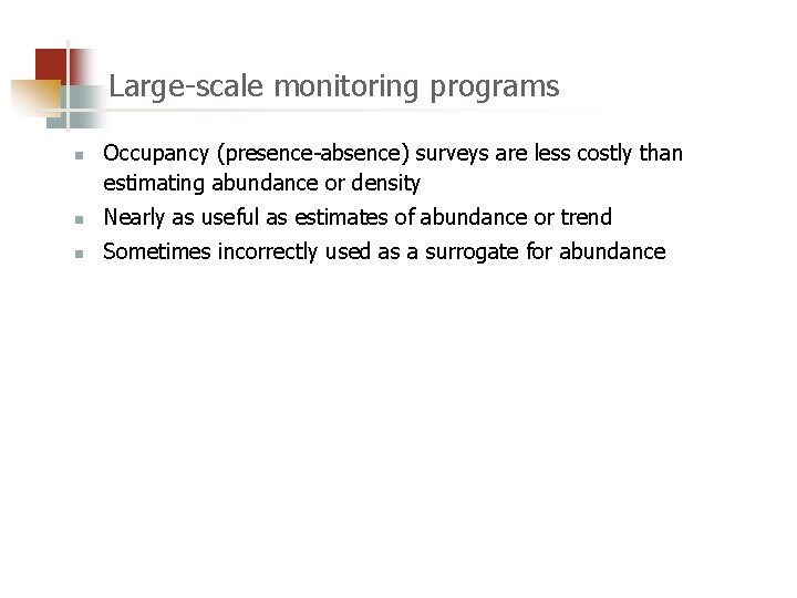 Large-scale monitoring programs n Occupancy (presence-absence) surveys are less costly than estimating abundance or