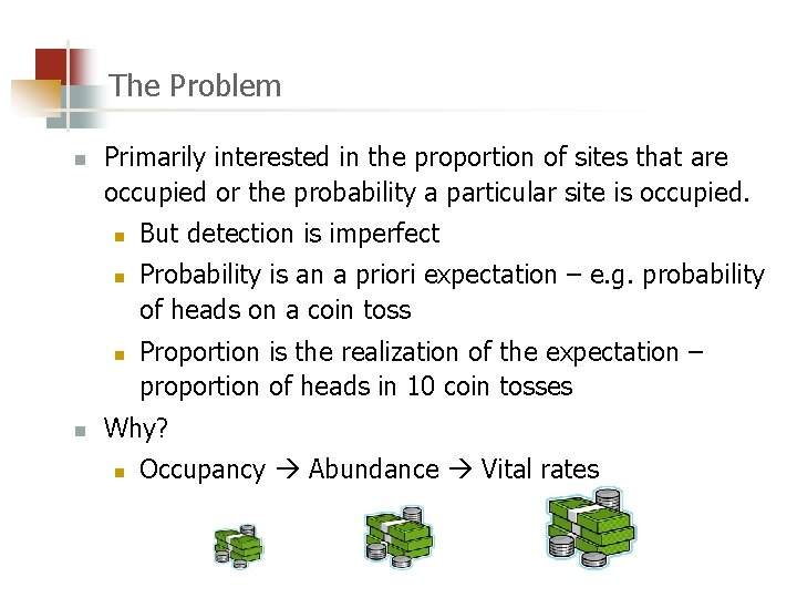 The Problem n Primarily interested in the proportion of sites that are occupied or