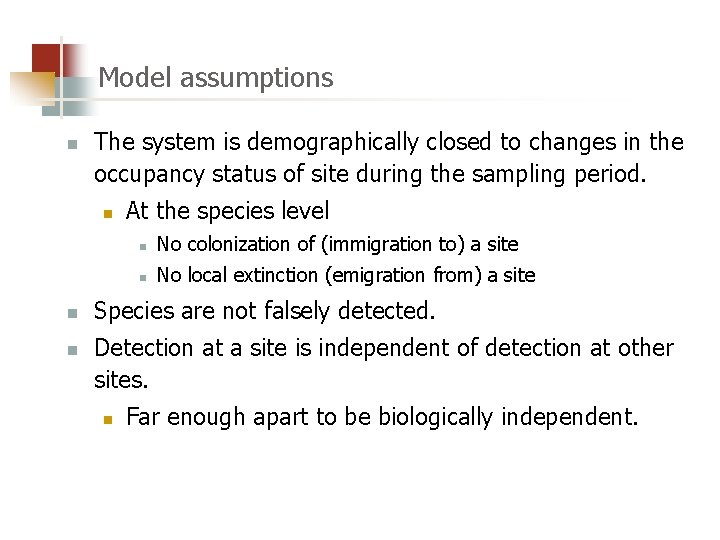 Model assumptions n The system is demographically closed to changes in the occupancy status