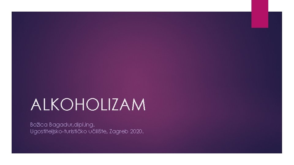 ALKOHOLIZAM Božica Bagadur, dipl. ing. Ugostiteljsko-turističko učilište, Zagreb 2020. 
