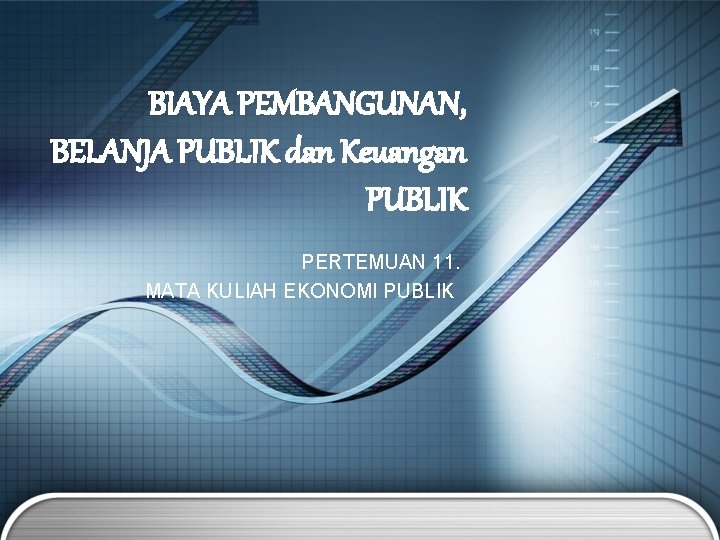 BIAYA PEMBANGUNAN, BELANJA PUBLIK dan Keuangan PUBLIK PERTEMUAN 11. MATA KULIAH EKONOMI PUBLIK 